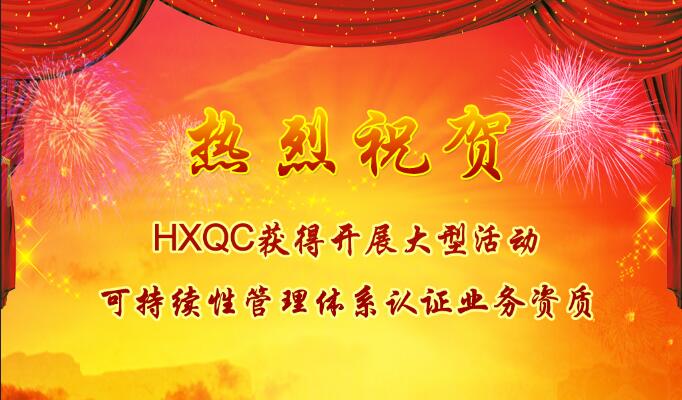 熱烈祝賀HXQC獲得開展大型活動可持續(xù)性管理體系認證業(yè)務(wù)資質(zhì)
